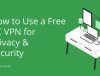 How to Use a Free PC VPN for Privacy & Security (Beginner’s Guide)