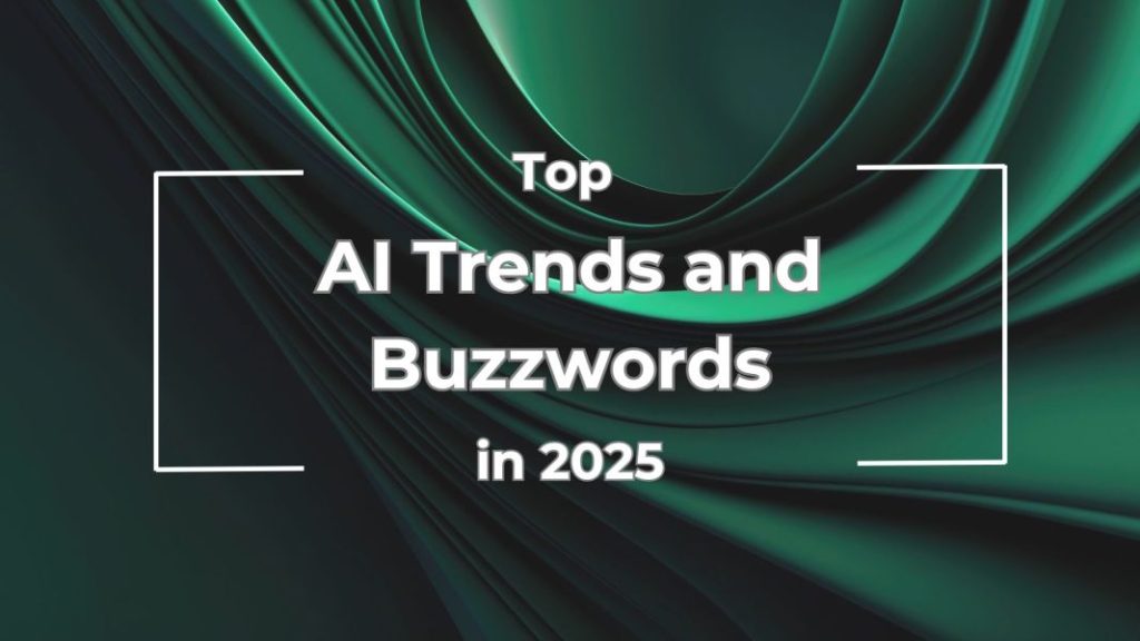 Top AI Trends and Buzzwords In 2025